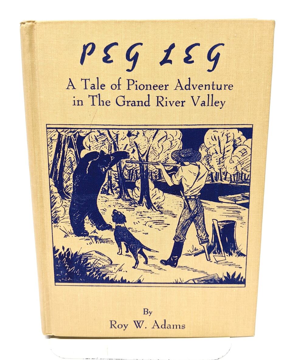 Peg Leg - A Tale of Pioneer Adventure in the Grand River Valley Roy Adams SIGNED